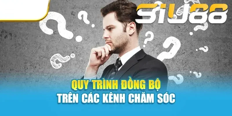 Quy trình đồng bộ trên các kênh chăm sóc